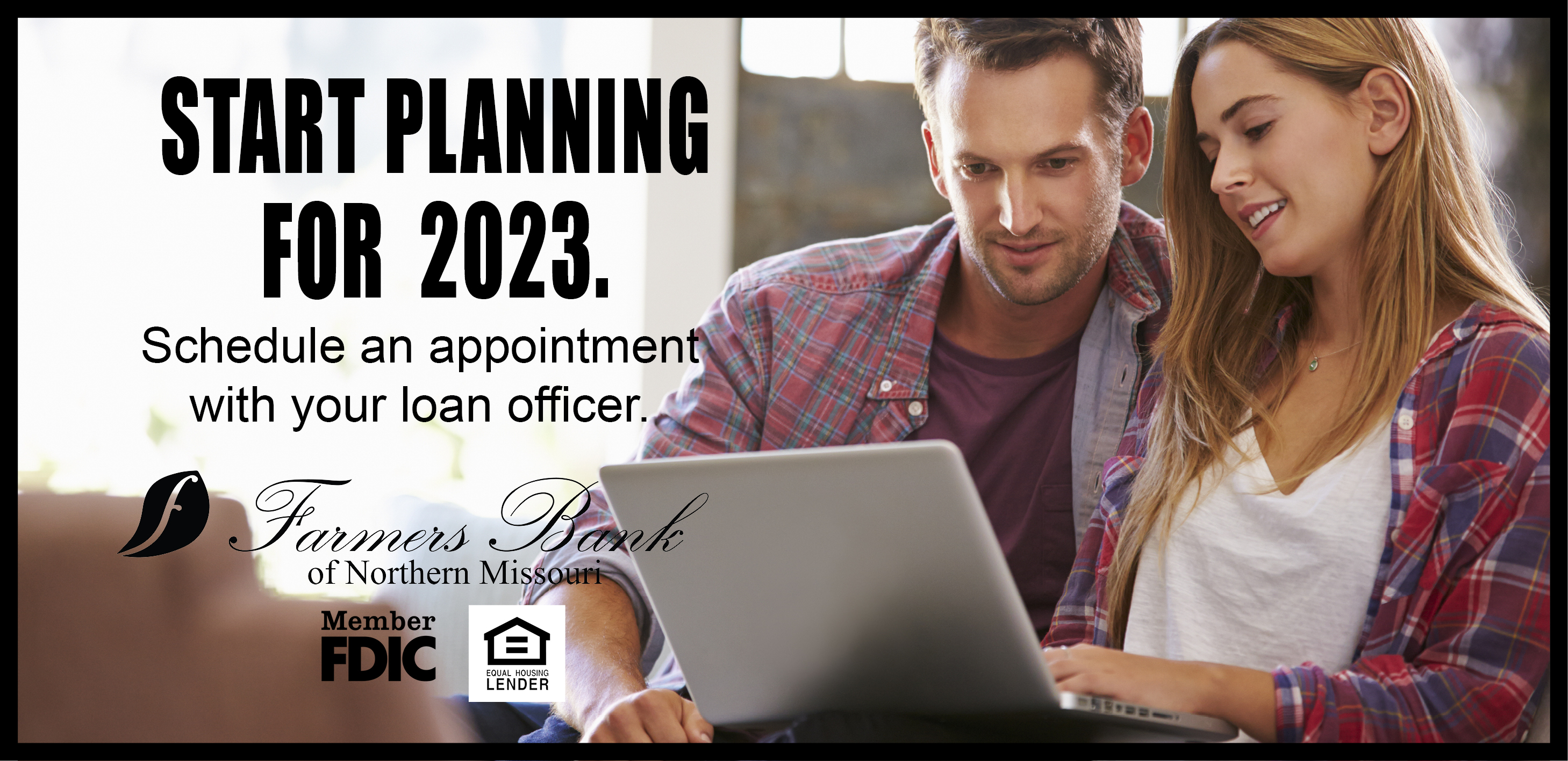 Start Planning for 2023. Schedule and appointment with your loan officer. Farmers Bank of Northern Missouri, Member FDIC, equal housing lender