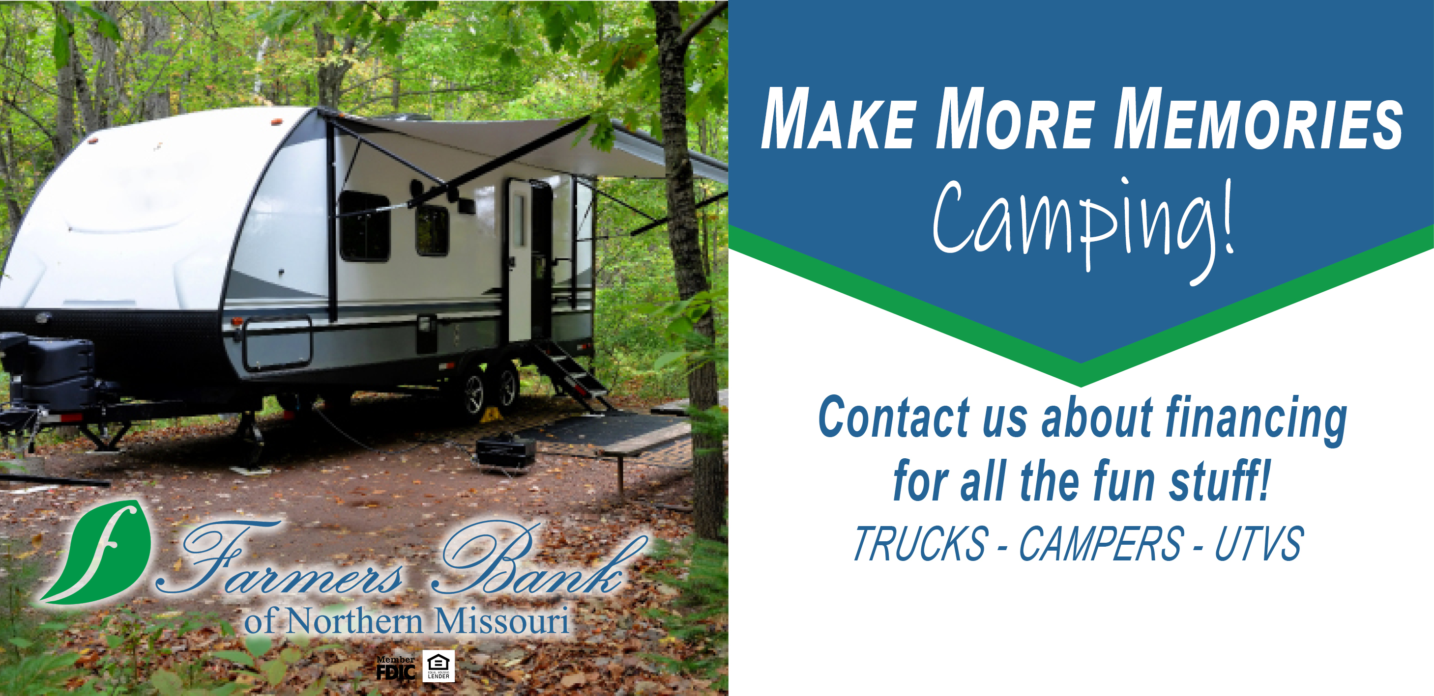 Make More Memories Camping. Contact us about financing for all the fun stuff! Trucks. Campers. UTVs, Farmers Bank of Northern Missouri, Member FDIC, Equal Housing Lender.