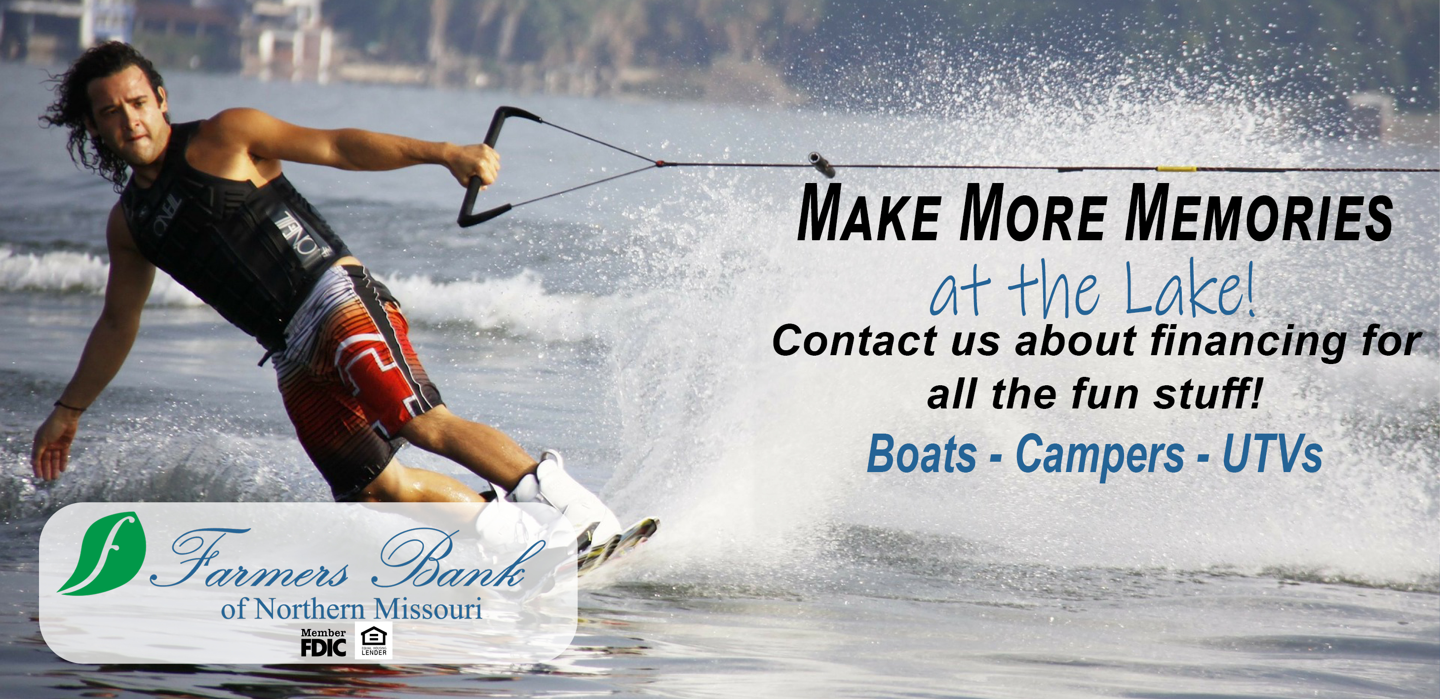 Make More Memories at the lake. Contact us about financing for all the fun stuff. Boats. Campers. UTVs. Farmers Bank of Northern Missouri, Member FDIC, Equal Housing Lender