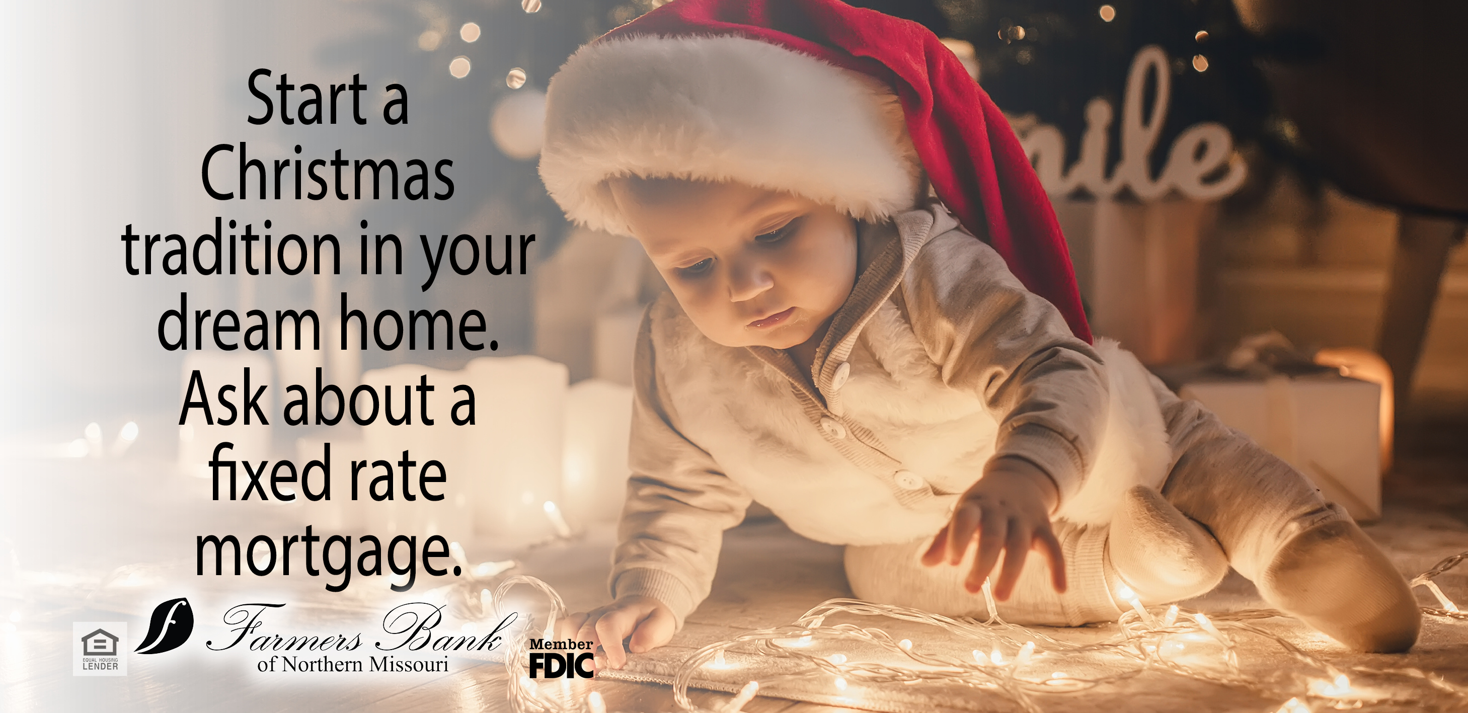 Start a Christmas tradition in your dream home. Ask about a fixed rate mortgage. Farmers Bank of Northern Missouri, member FDIC, equal housing lender